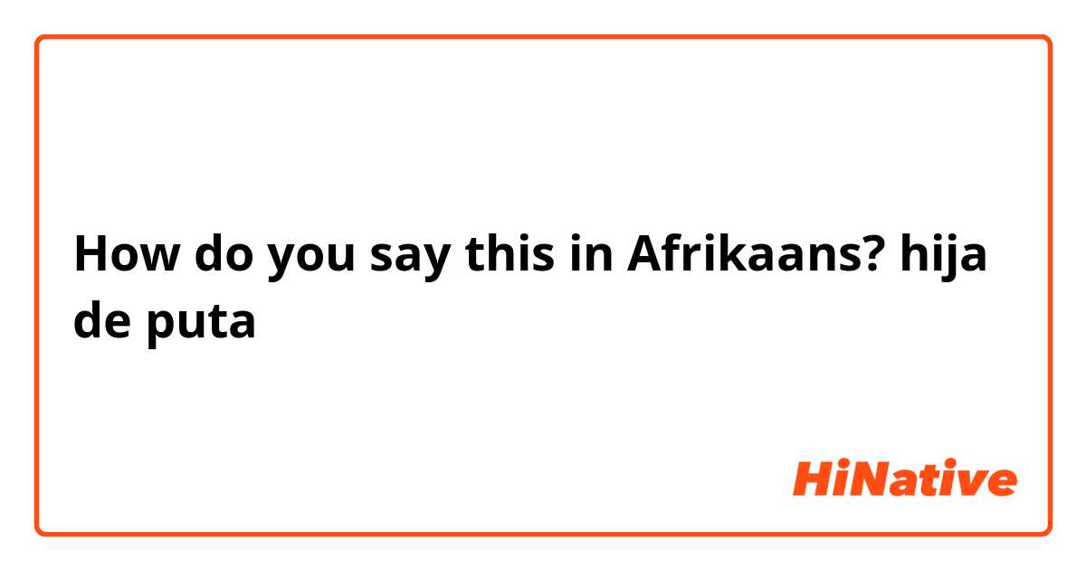 How do you say this in Afrikaans? hija de puta