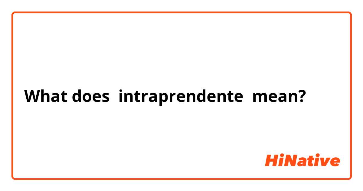 What does intraprendente mean?