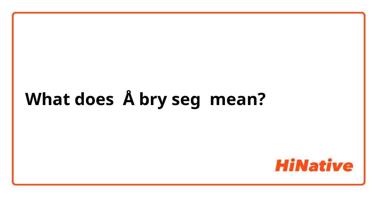 What does Å bry seg mean?