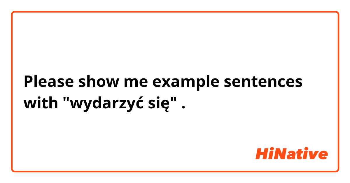 Please show me example sentences with "wydarzyć się"
.