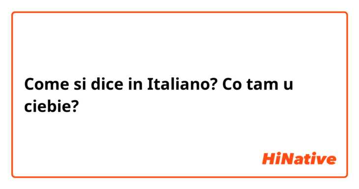 Come si dice in Italiano? Co tam u ciebie?