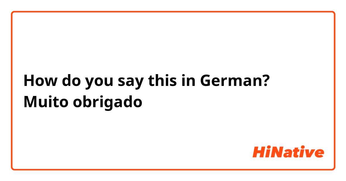 How do you say this in German? Muito obrigado