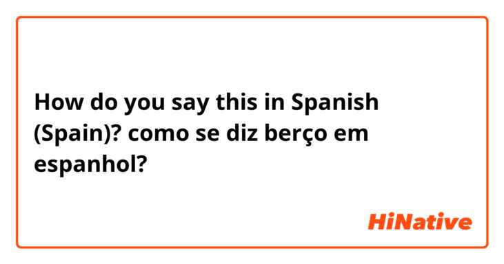 How do you say this in Spanish (Spain)? como se diz berço em espanhol?