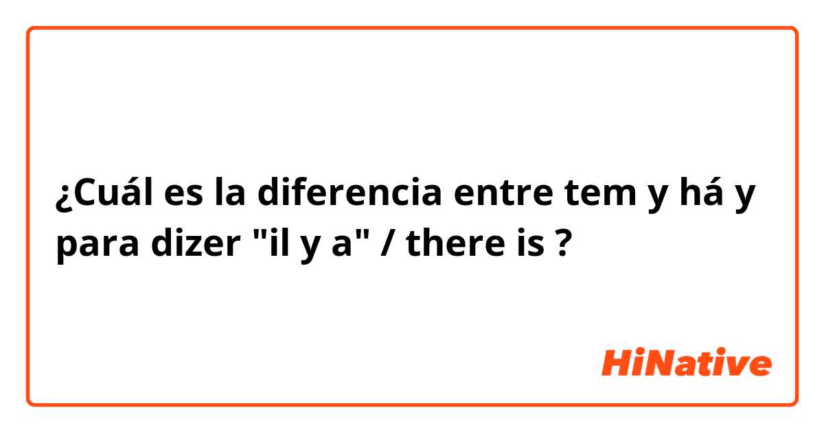 ¿Cuál es la diferencia entre tem y há y para dizer "il y a" / there is ?
