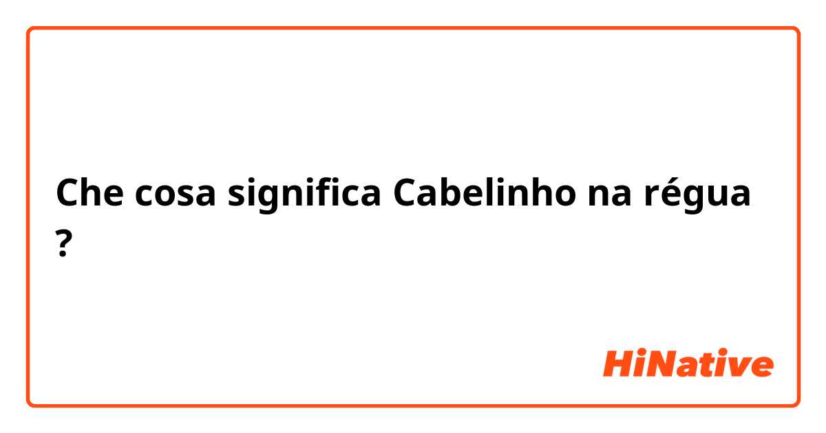 Che cosa significa Cabelinho na régua ?