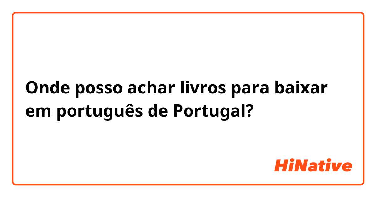 Onde posso achar livros para baixar em português de Portugal?