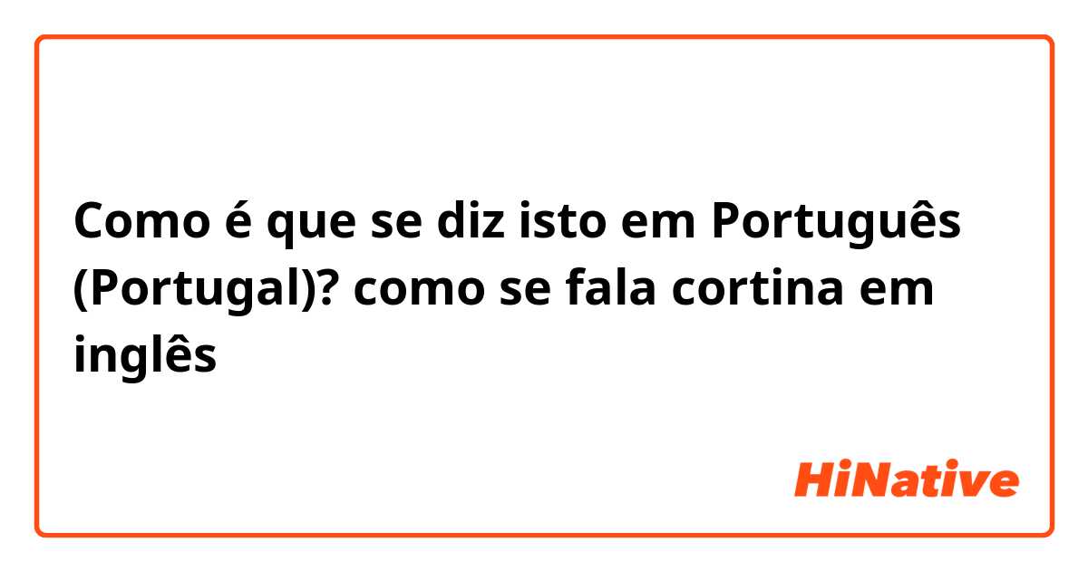Como fala cortina em Portugal?