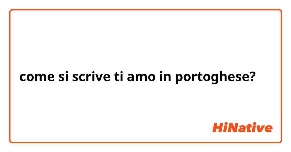 come si scrive ti amo in portoghese?
