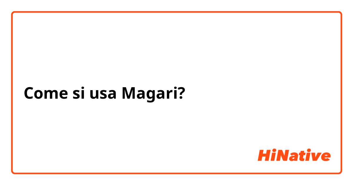 Come si usa Magari?