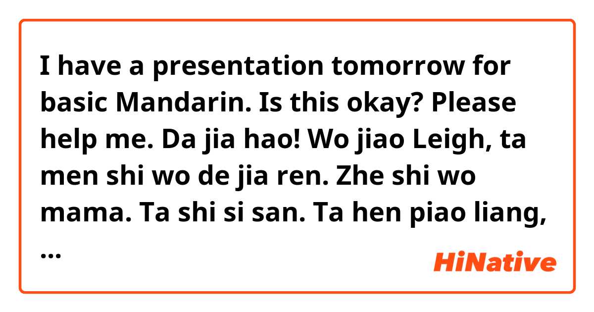 I have a presentation tomorrow for basic Mandarin. Is this okay? 😭 Please  help me. Da