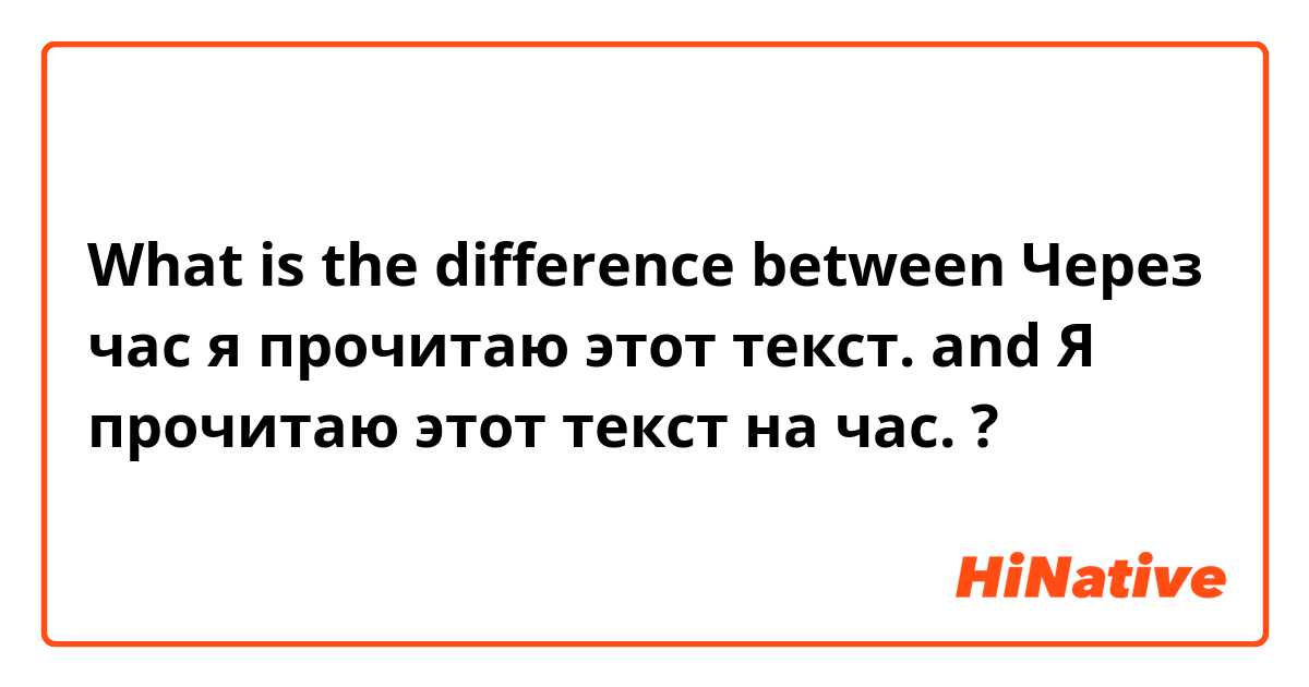 What is the difference between Через час я прочитаю этот текст. and Я прочитаю этот текст на час. ?