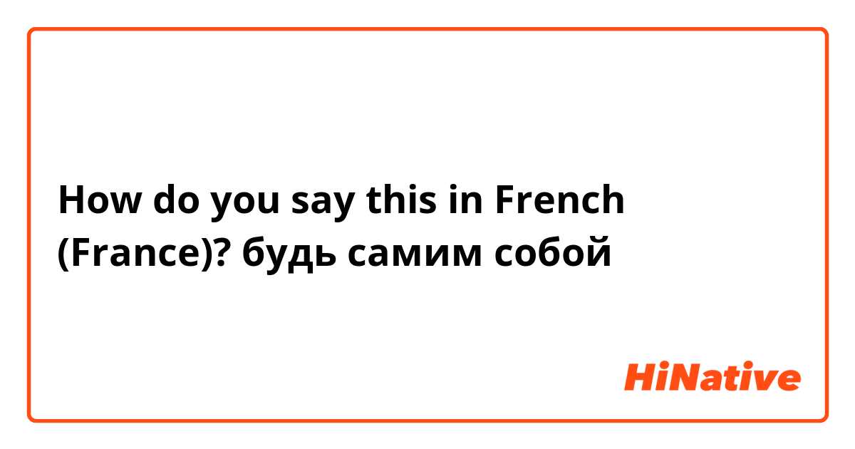 How do you say this in French (France)? будь самим собой