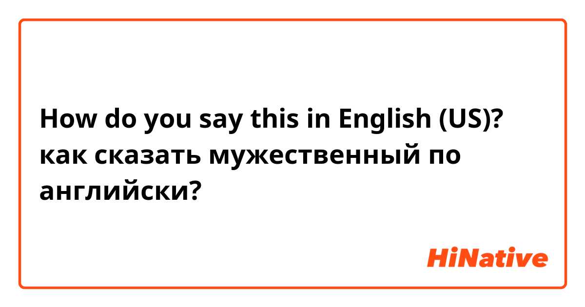 How do you say this in English (US)? как сказать мужественный по английски?