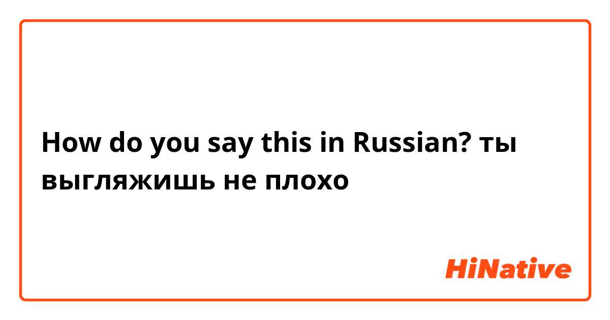How do you say this in Russian? ты выгляжишь не плохо