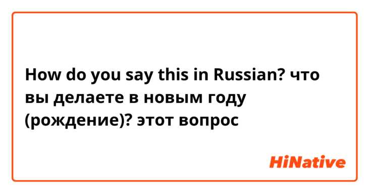 How do you say this in Russian? что вы делаете в новым году (рождение)?
этот вопрос
