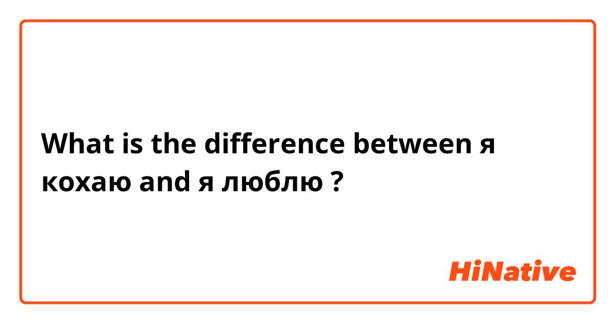 What is the difference between я кохаю and я люблю ?