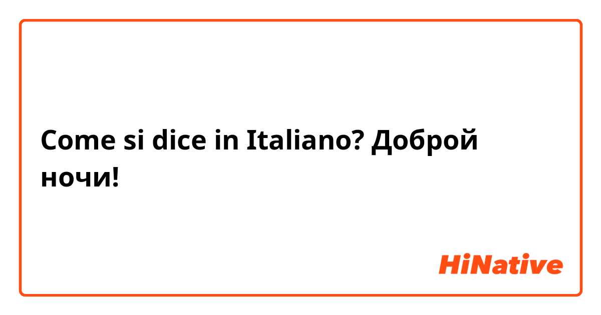 Come si dice in Italiano? Доброй ночи! 