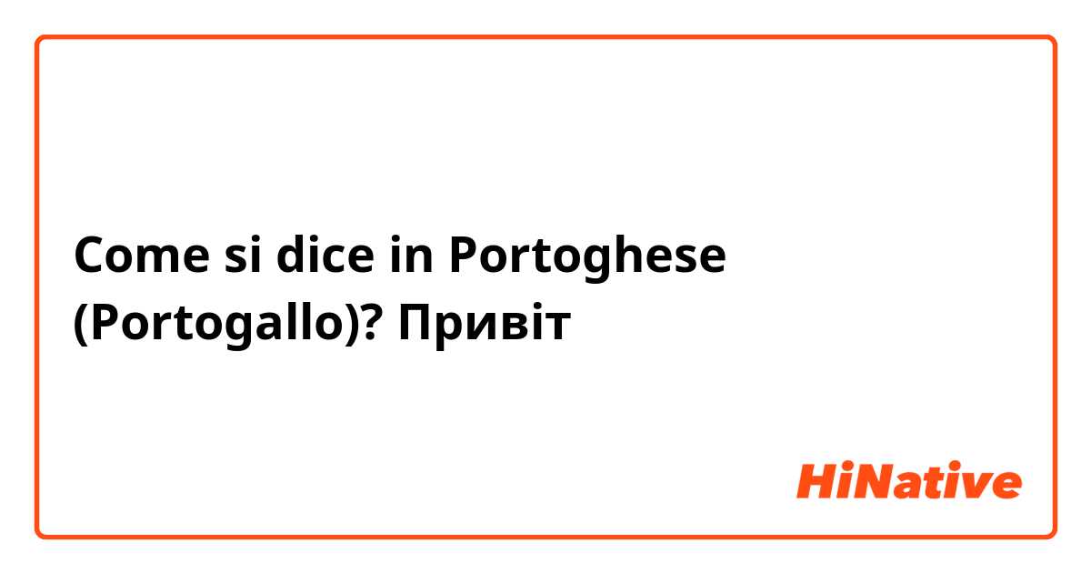Come si dice in Portoghese (Portogallo)? Привіт