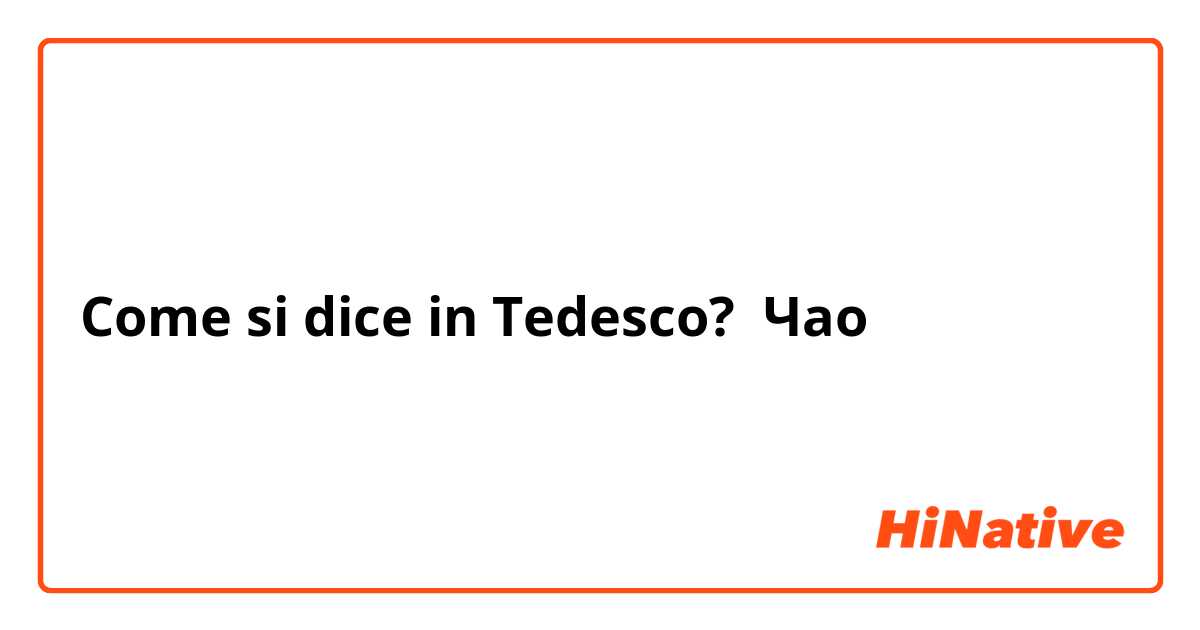 Come si dice in Tedesco? Чао