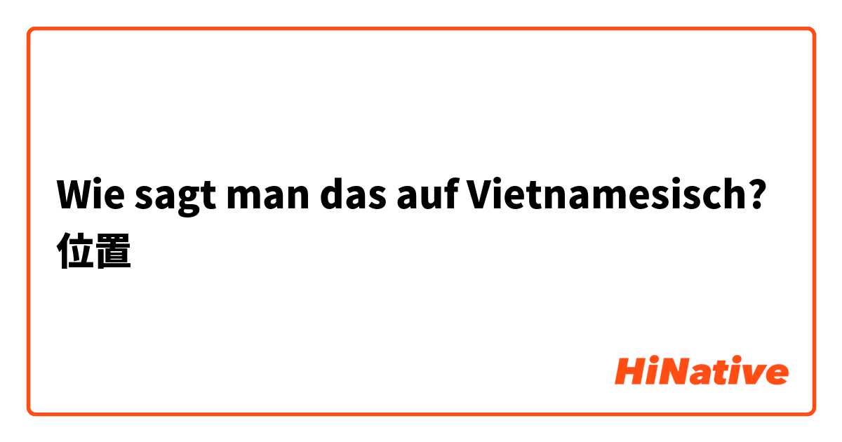 Wie sagt man das auf Vietnamesisch? 位置