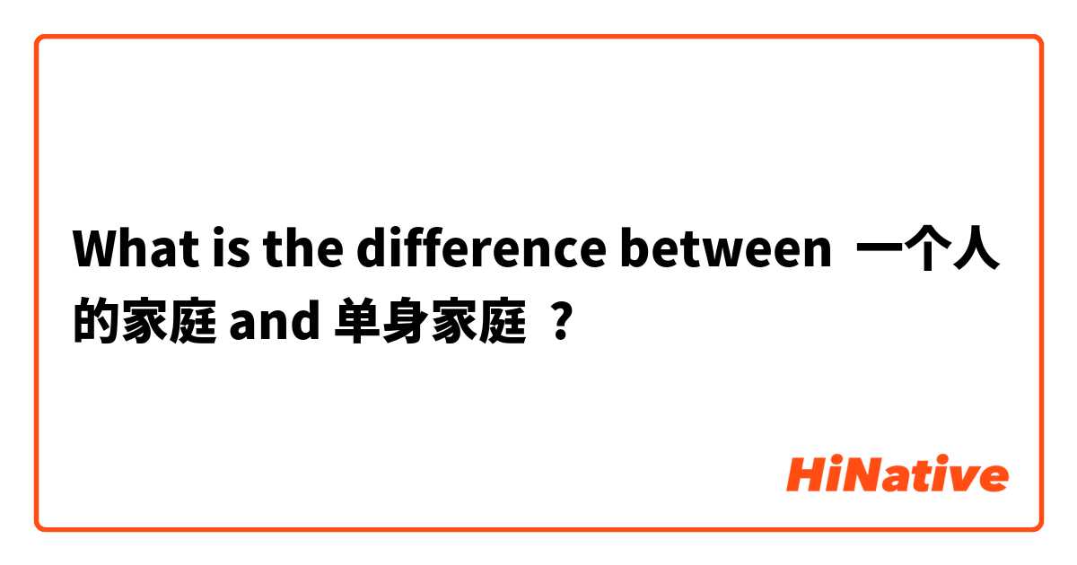 What is the difference between 一个人的家庭 and 单身家庭 ?