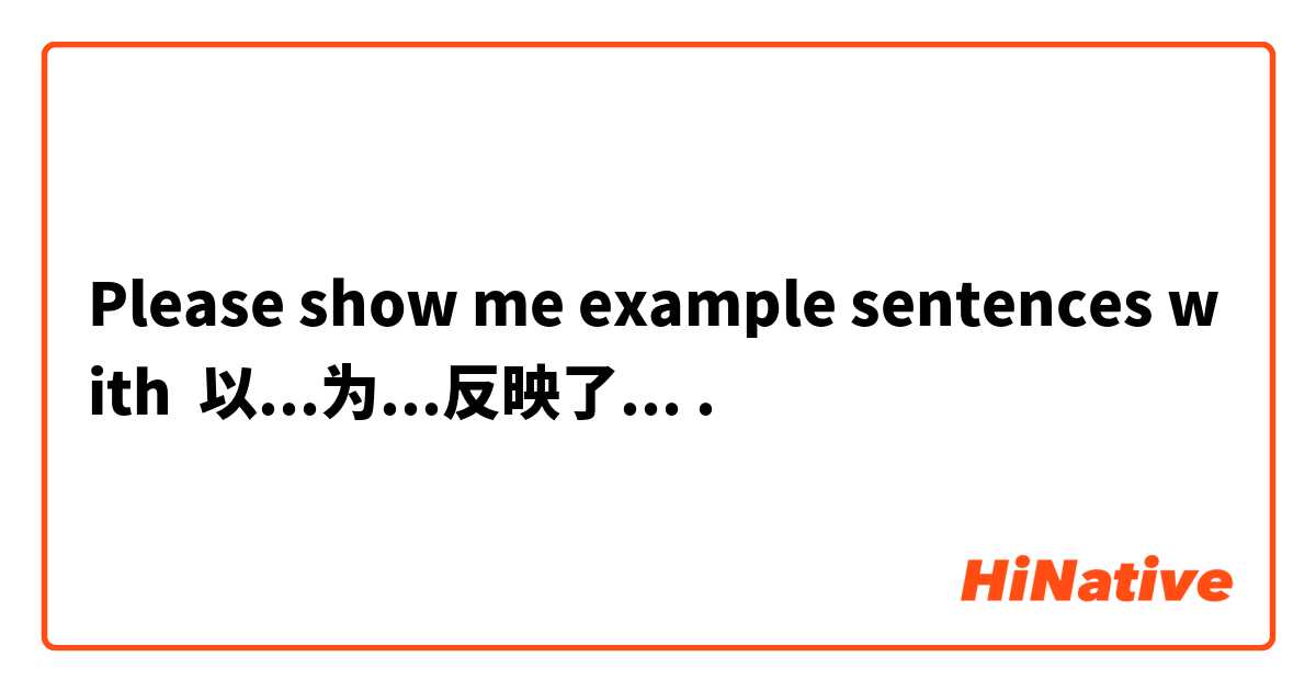 Please show me example sentences with 以...为...反映了....