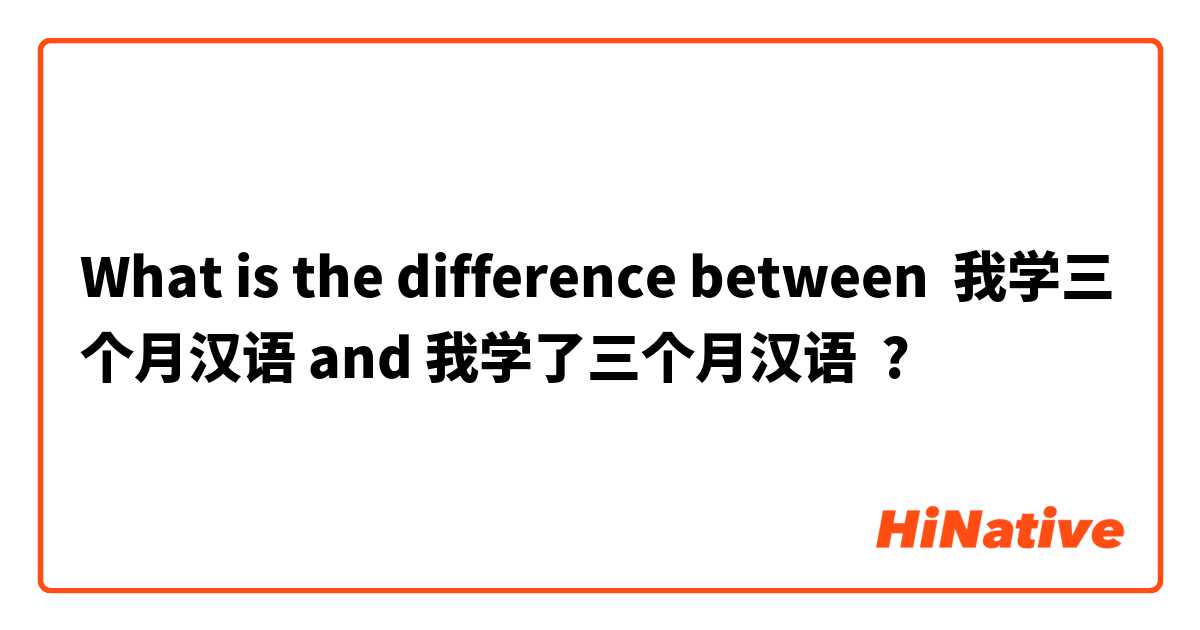 What is the difference between 我学三个月汉语 and 我学了三个月汉语 ?