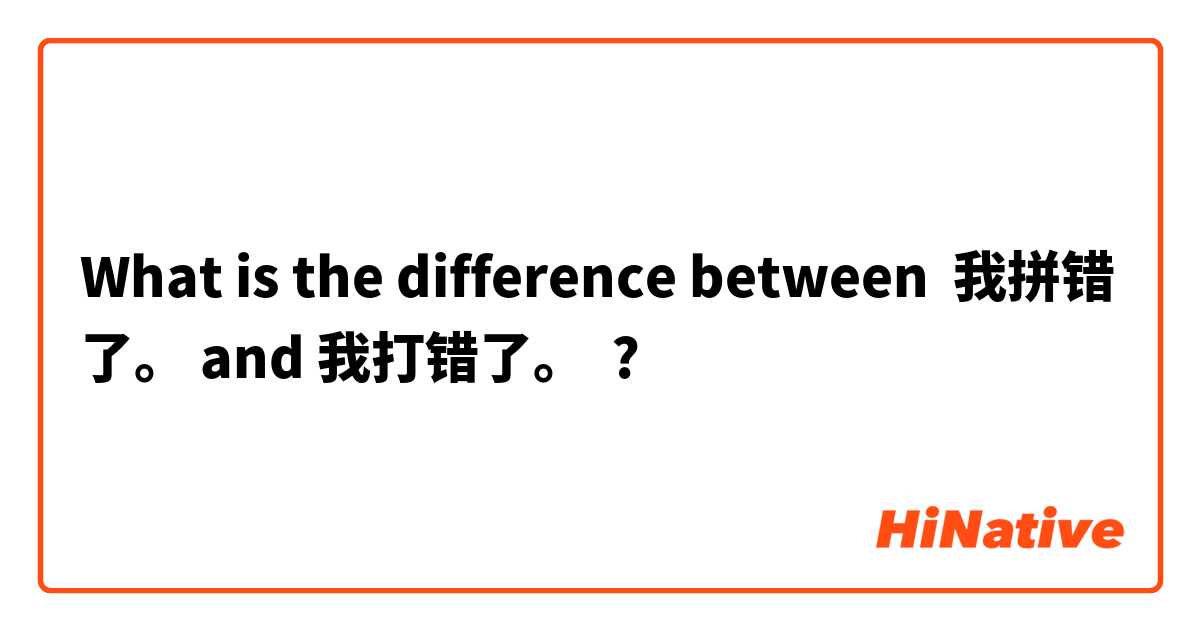 What is the difference between 我拼错了。 and 我打错了。 ?