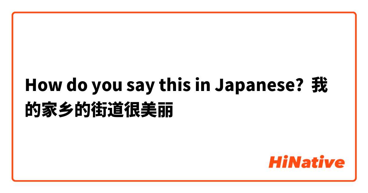 How do you say this in Japanese? 我的家乡的街道很美丽