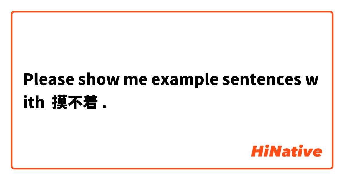 Please show me example sentences with 摸不着.
