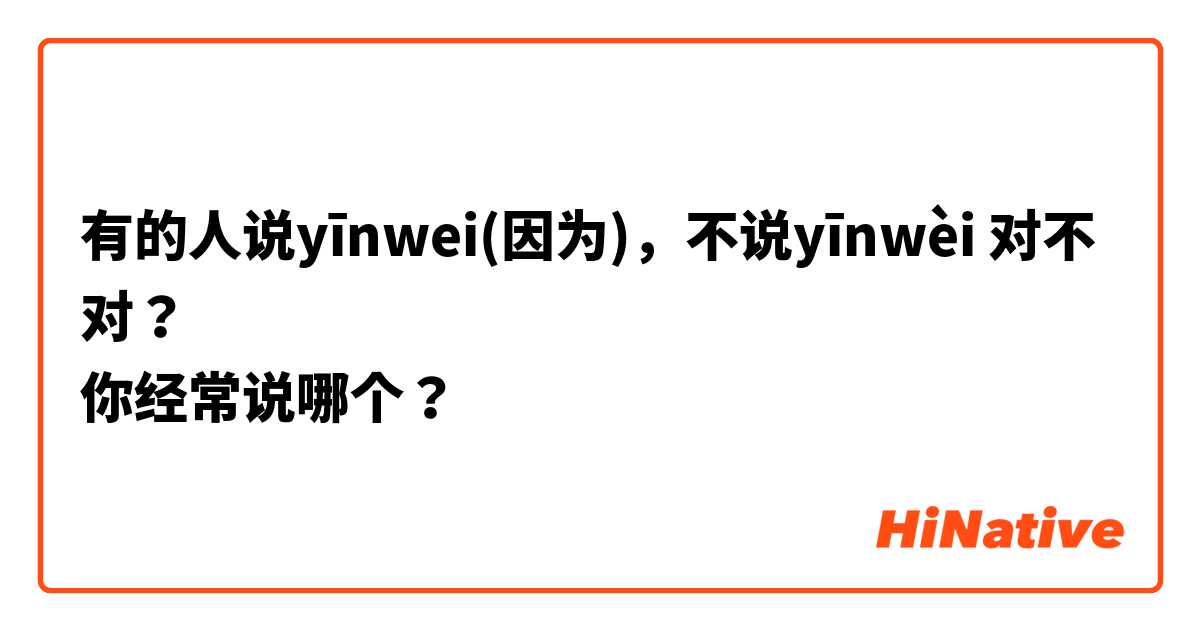 有的人说yīnwei(因为)，不说yīnwèi 对不对？
你经常说哪个？