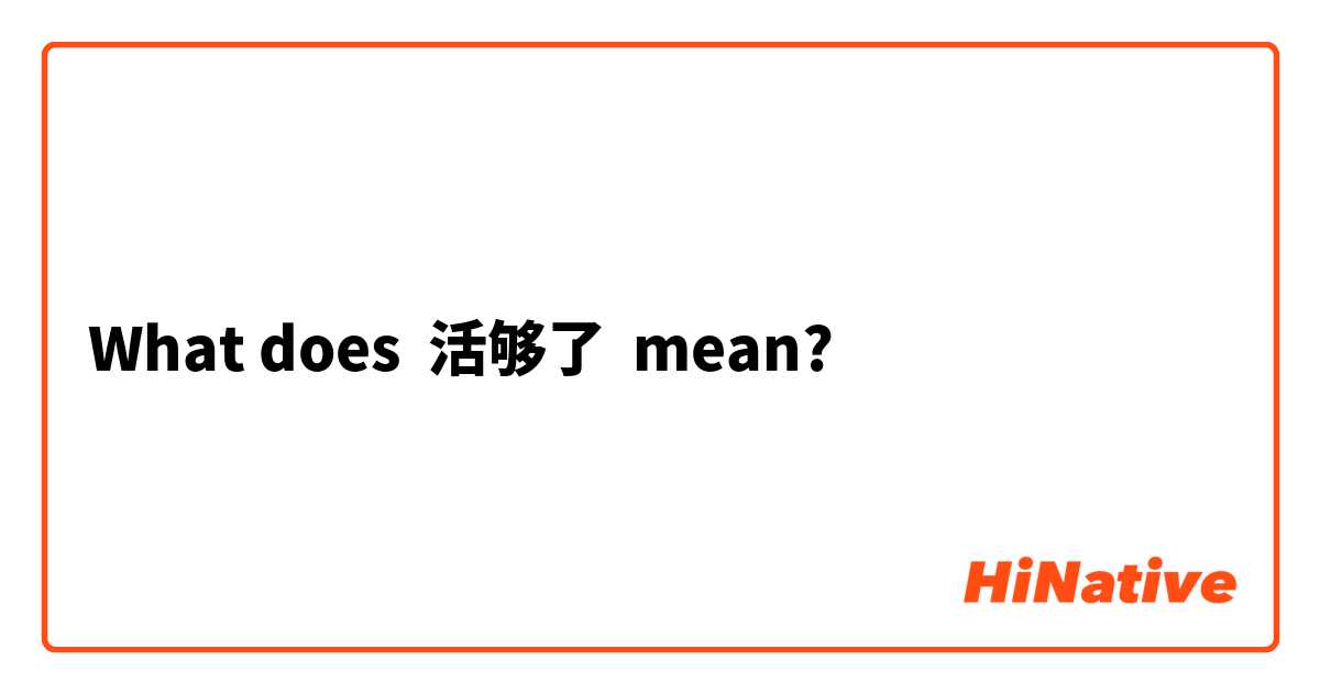 What does 活够了 mean?