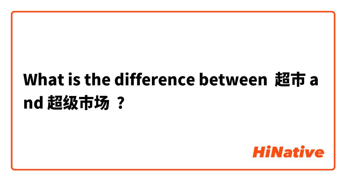 What is the difference between 超市 and 超级市场 ?
