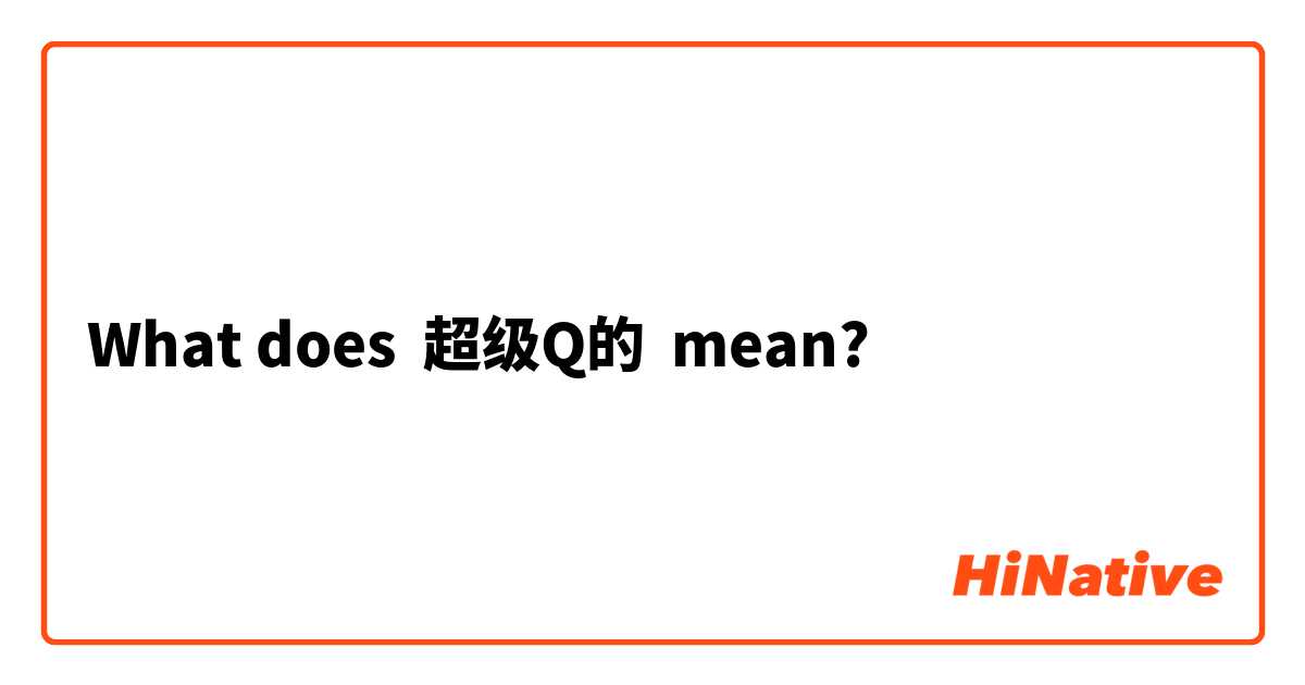 What does 超级Q的 mean?