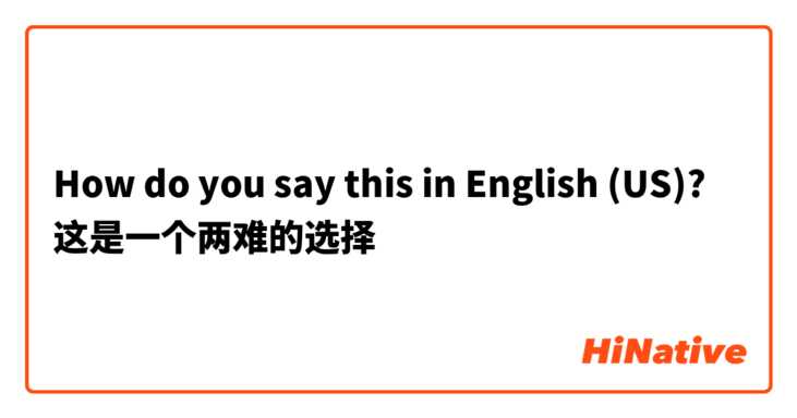 How do you say this in English (US)? 这是一个两难的选择