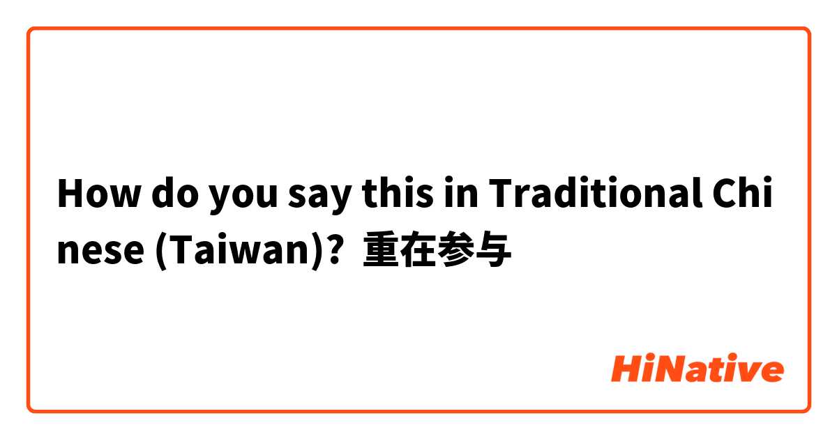 How do you say this in Traditional Chinese (Taiwan)? 重在参与