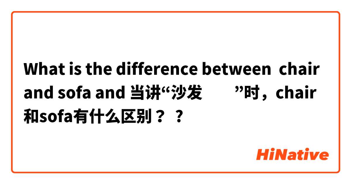 What is the difference between chair and sofa and 当讲“沙发🛋️”时，chair和sofa有什么区别？ ?
