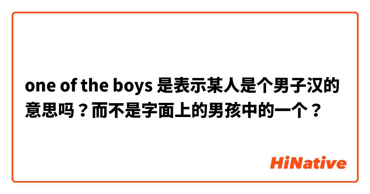 one of the boys 是表示某人是个男子汉的意思吗？而不是字面上的男孩中的一个？