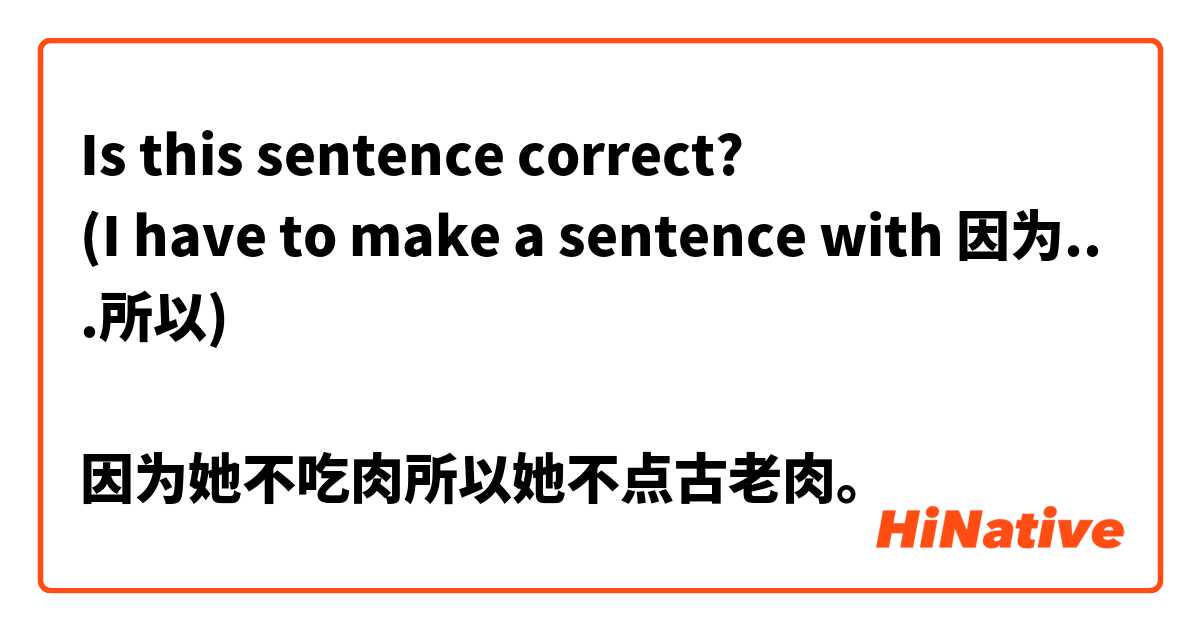 Is this sentence correct?
(I have to make a sentence with 因为...所以)

因为她不吃肉所以她不点古老肉。
