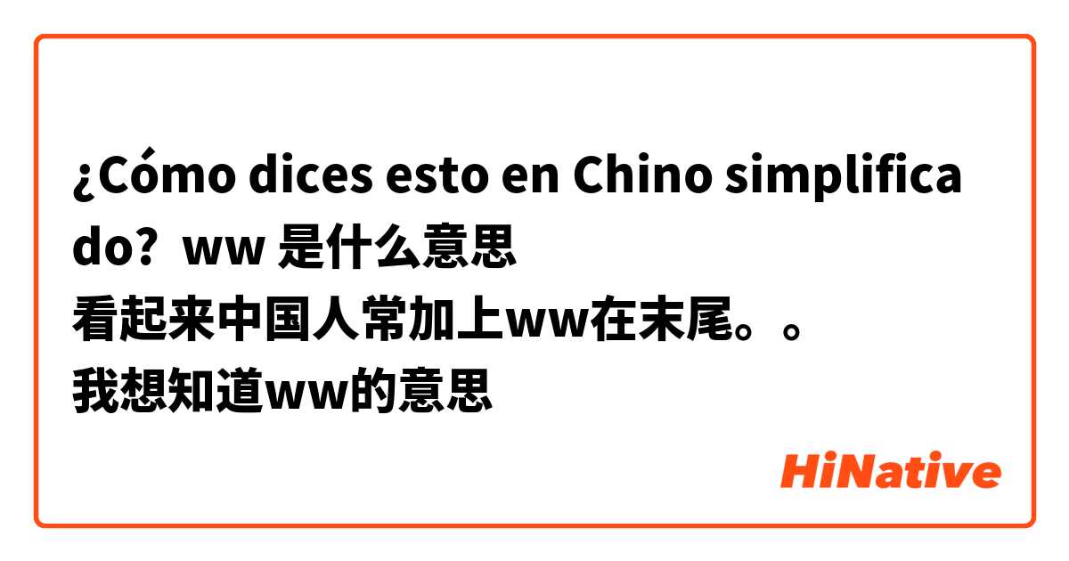 ¿Cómo dices esto en Chino simplificado? ww 是什么意思
看起来中国人常加上ww在末尾。。
我想知道ww的意思