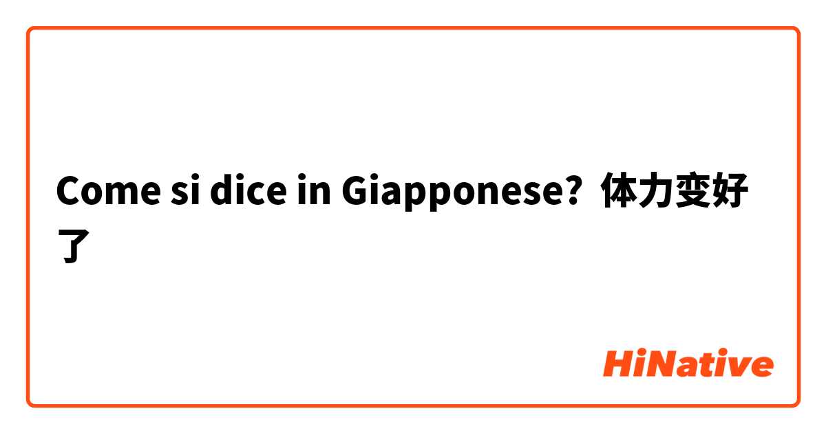 Come si dice in Giapponese? 体力变好了