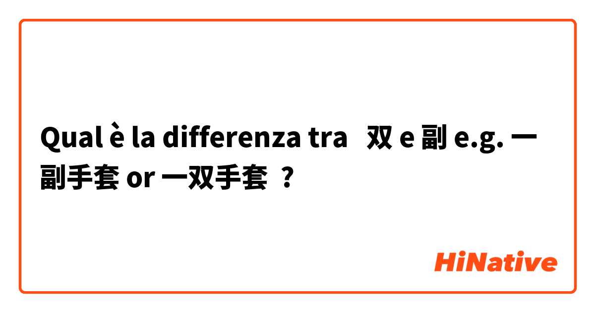 Qual è la differenza tra  双 e 副 e.g. 一副手套 or 一双手套 ?