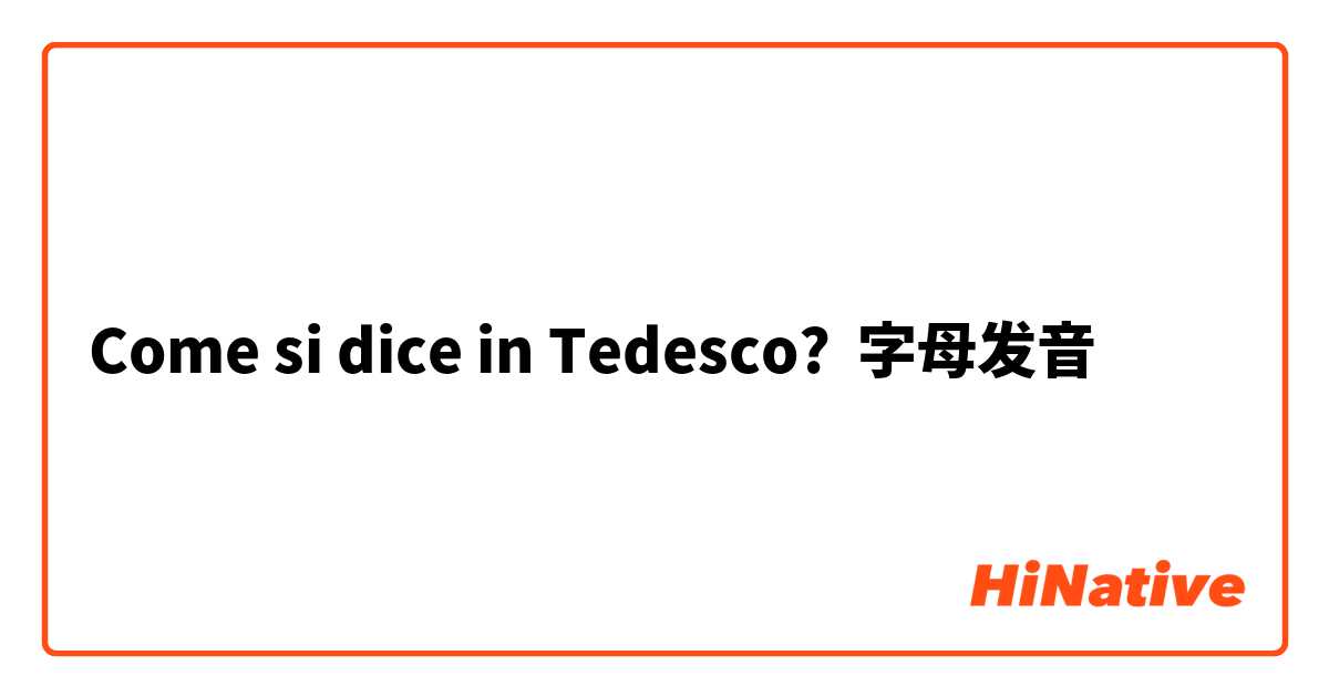 Come si dice in Tedesco? 字母发音