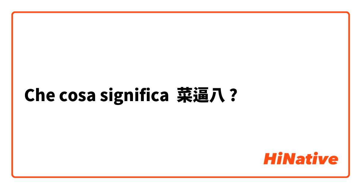 Che cosa significa 菜逼八?