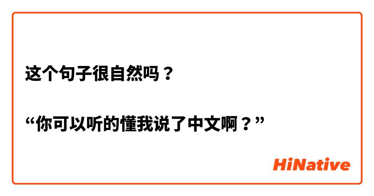 这个句子很自然吗？
👇
“你可以听的懂我说了中文啊？”