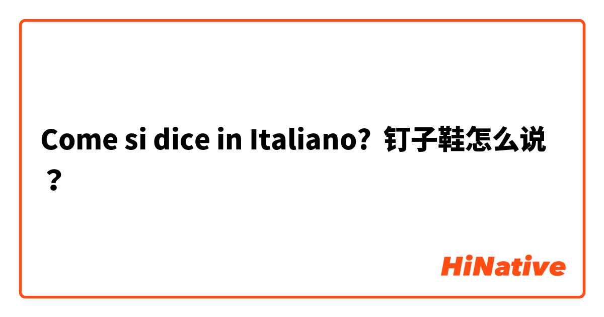 Come si dice in Italiano? 钉子鞋怎么说？