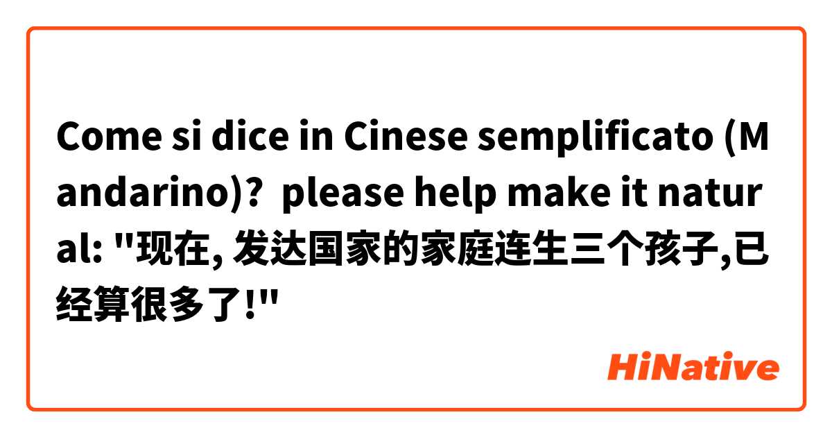 Come si dice in Cinese semplificato (Mandarino)? please help make it natural: "现在, 发达国家的家庭连生三个孩子,已经算很多了!"