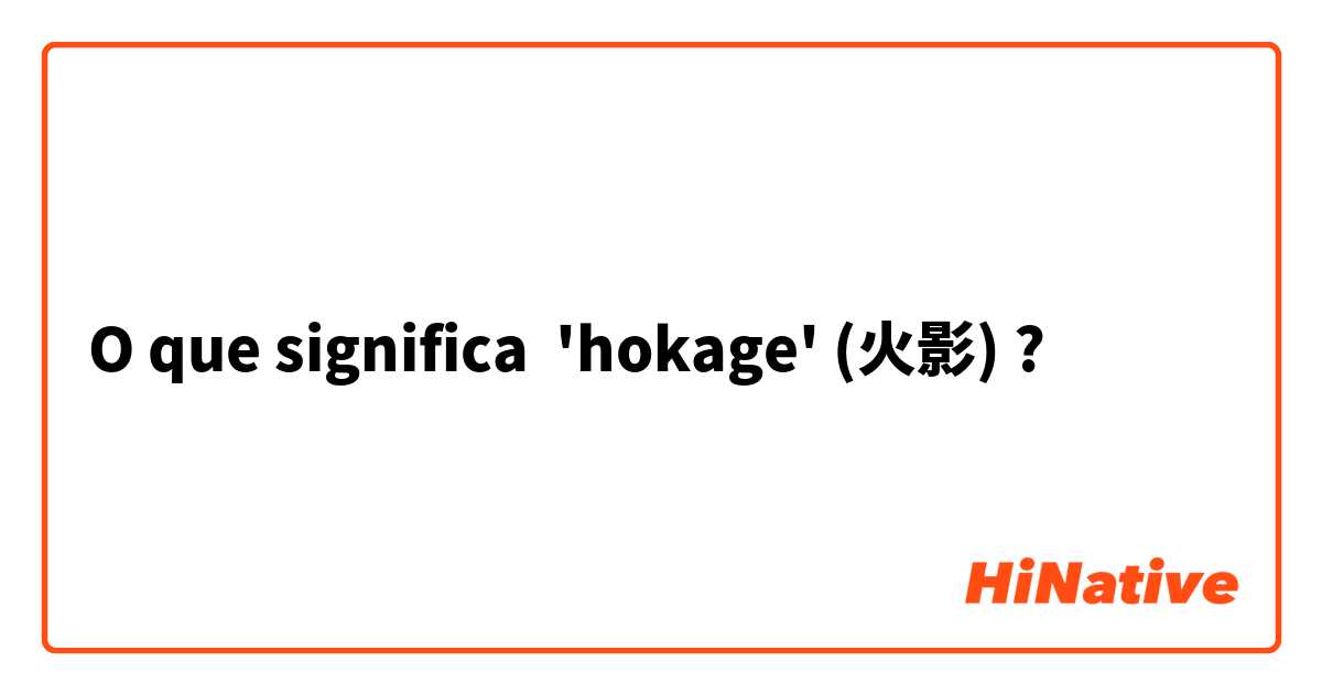 O que significa 'hokage' (火影)? - Pergunta sobre a Japonês