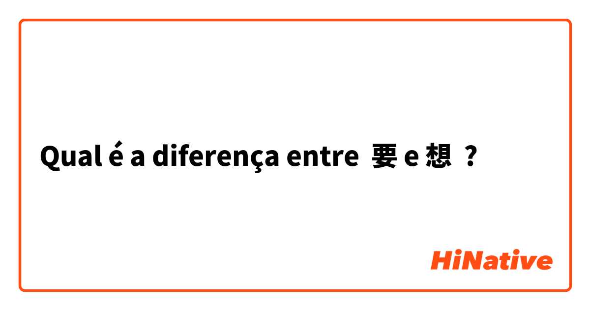 Qual é a diferença entre 要 e 想 ?