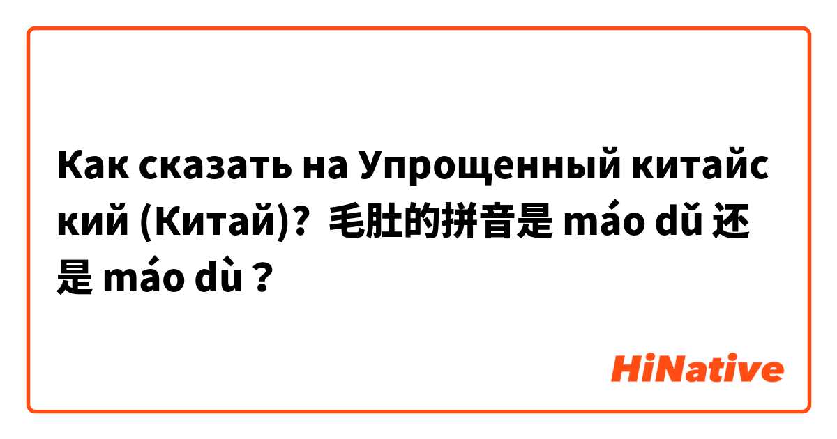 Как сказать на Упрощенный китайский (Китай)? 毛肚的拼音是 máo dǔ 还是 máo dù？